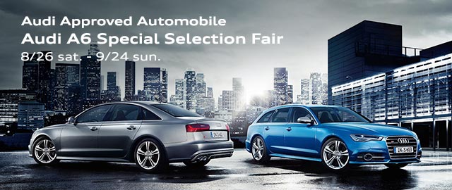 Audi Approved Automobile Audi A6 Special Selection Fair 8/26 sat. - 9/24 sun.