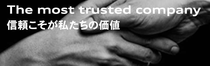 The most trusted company 信頼こそが私たちの価値
